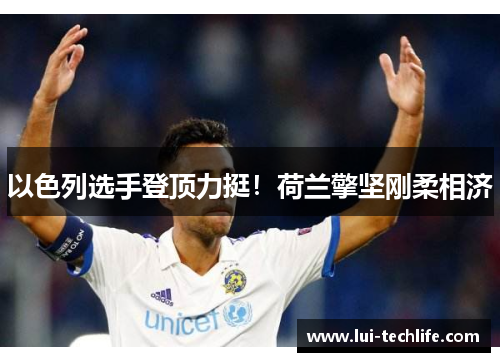 以色列选手登顶力挺!荷兰擎坚刚柔相济